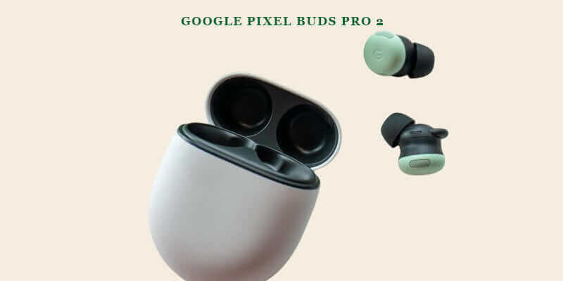 Google Pixel Buds Pro 2 Review
