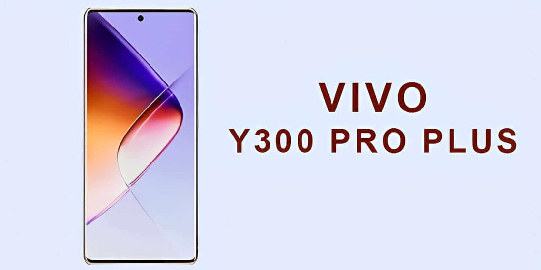 Vivo Y300 Pro Plus - Fonezone.me
